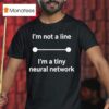 I M Not A Line I M A Tiny Neural Network T Shirt
