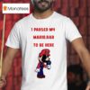 I Paused My Mario Rar To Be Here T Shirt