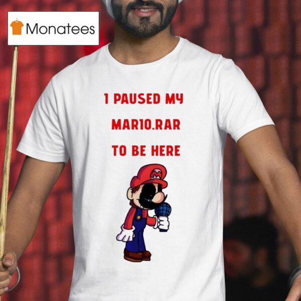 I Paused My Mario Rar To Be Here T Shirt