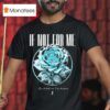 If Not For Me Don T Tell Me I M Broken Chrome Rose T Shirt