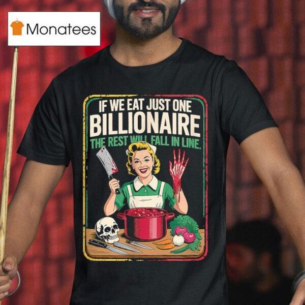 If We Eat Just One Billionaire The Rest Will Fall In Line T Shirt