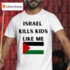 Israel Kills Kids Like Me Palestine T Shirt