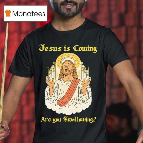 Jesus Is Coming Are You Swallowing T Shirt