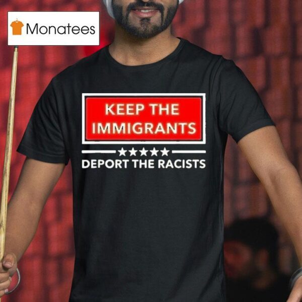 Keep The Immigrants Deport The Racists T Shirt