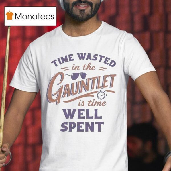 Kitboga Time Wasted In The Gauntlet Is Time Well Spen T Shirt