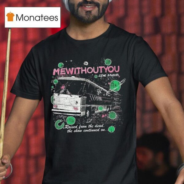 Mewithoutyou Live Again Raised From The Dead The Show Continued On T Shirt