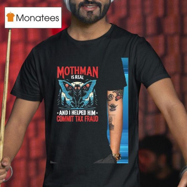 Mothman Is Real And I Helped Him Commit Tax Fraud T Shirt