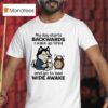 My Day Starts Backwards I Wake Up Tired And Go To Bed Wide Awake T Shirt