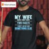 My Wife Says I Only Have Two Faults I Don T Listen And Something Else T Shirt