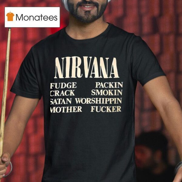 Nirvana Fudge Packin Crack Smokin Satan Worshippin Mother Fcker T Shirt