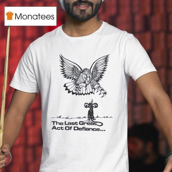 Owl The Last Great Act Of Defiance T Shirt