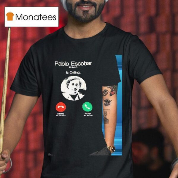 Pablo Escobar El Patron Is Calling T Shirt