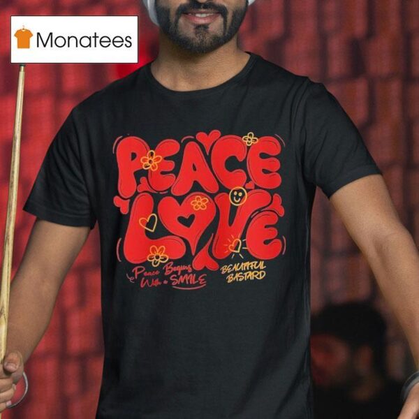 Peace And Love Peace Begins With A Smile Beautiful Bastard T Shirt