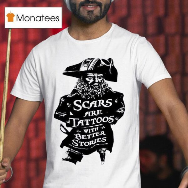 Pirate Scars Are Tattoos With Better Stories T Shirt