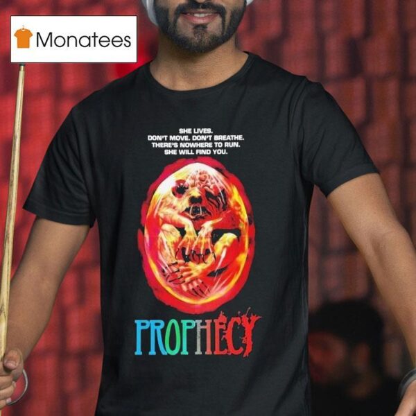 Prophecy She Lives Don T Move Don T Breathe There S Nowhere To Run She Will Find You Horror Movie T Shirt