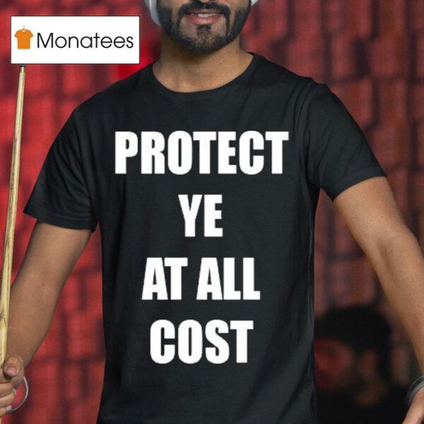Protect Ye At All Cos T Shirt