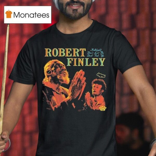 Robert Finley Hallelujah Don T Let The Devil Fool Ya T Shirt