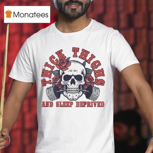 Skull Thick Thighs And Sleep Deprived T Shirs T Shirt