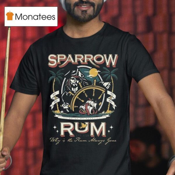 Sparrow Rum Drink Up Me Hearties Why In The Rum Always Gone Est T Shirt