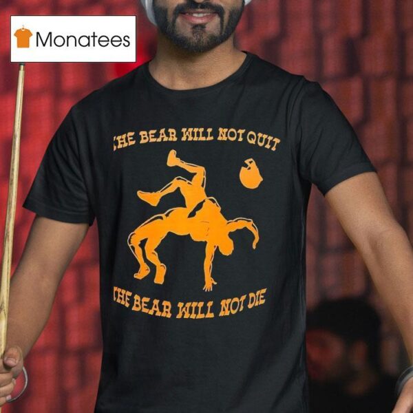 The Bear Will Not Quit The Bear Will Not Die T Shirt
