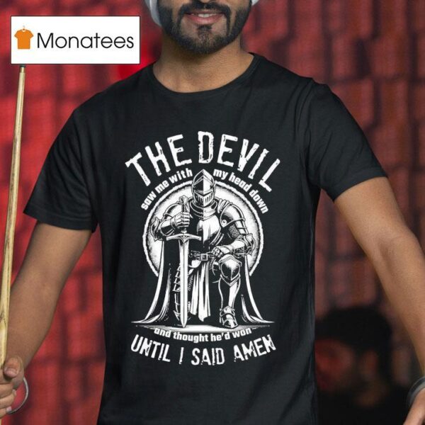The Devil Saw Me With My Head Down And Thought He D Won Until I Said Amen T Shirt