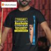 Today I M Not Gonna Be An Asshole I M Gonna Be Nice Stop Laughing You Fckers It Could Happen T Shirt