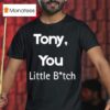 Tony You Little Bitch T Shirt