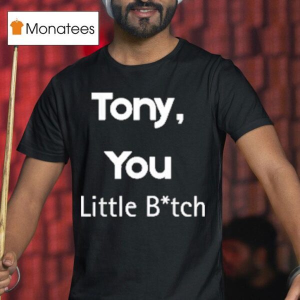 Tony You Little Bitch T Shirt