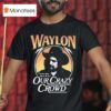 Waylon Jennings Cause They Don T Fit In Our Crazy Crowd Cowboy T Shirt