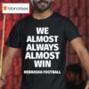 We Almost Always Almost Win Nebraska Cornhuskers Football T Shirt