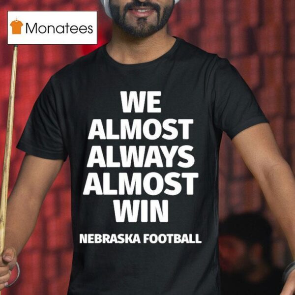 We Almost Always Almost Win Nebraska Cornhuskers Football T Shirt
