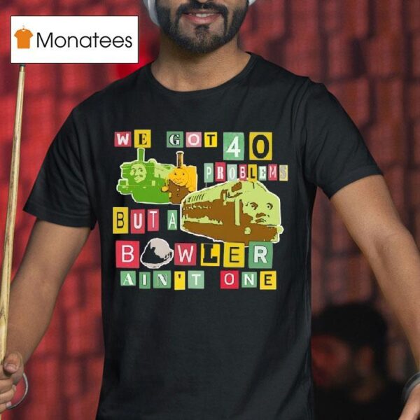 We Got Problems But A Bowler Ain T One T Shirs T Shirt