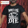 Worst Case You Die Skeleton T Shirt