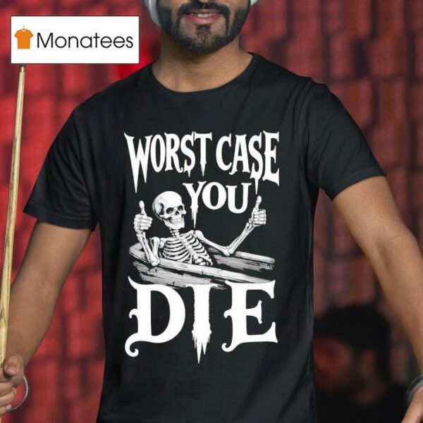 Worst Case You Die Skeleton T Shirt