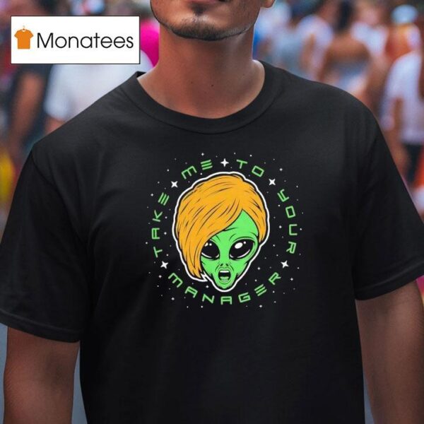 Alien Take Me To Your Manager T Shirt