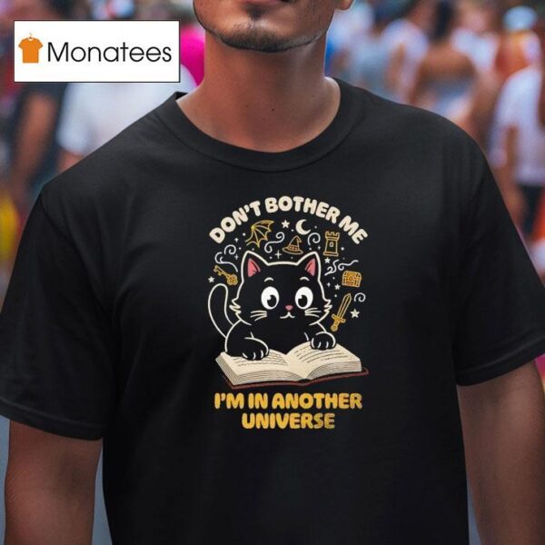 Cat Reading Don T Bother Me I M In Another Universe T Shirt