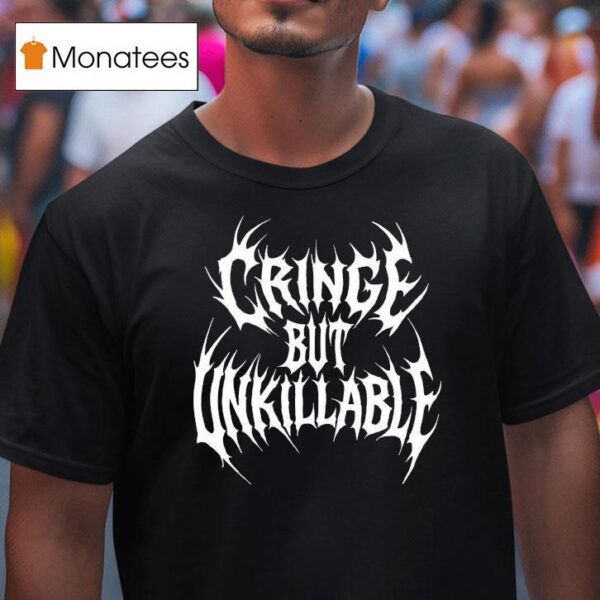 Cringe But Unkillable T Shirt