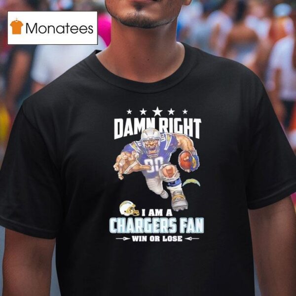 Damn Right I Am A Los Angeles Chargers Fan Win Or Lose T Shirt
