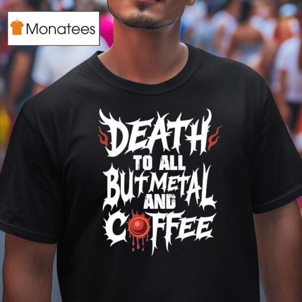 Death To All But Metal And Coffee T Shirt