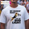 Dog My Drinking Heavy But My Bud Ligh T Shirt