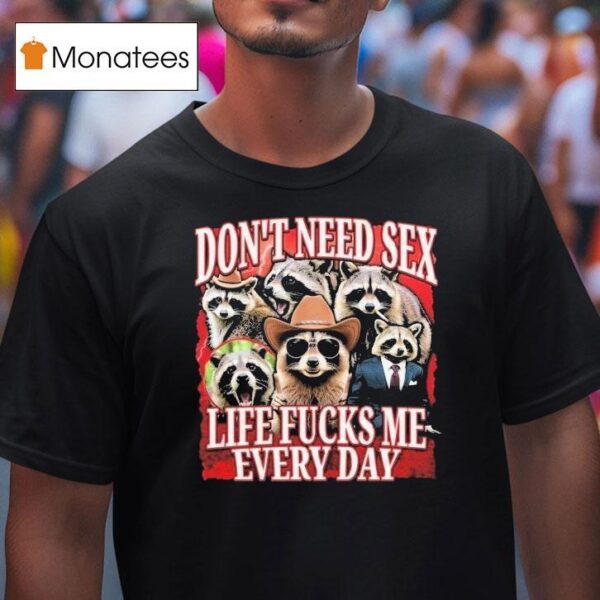 Don T Need Sex Life Fucks Me Every Day Raccoon T Shirt
