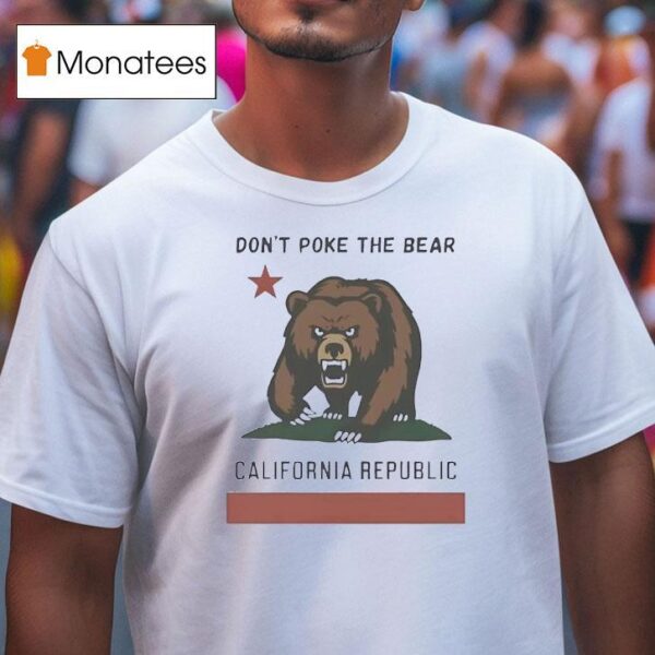 Don T Poke The Bear California Republic T Shirt