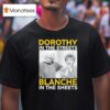 Dorothy In The Streets Blanche In The Sheets T Shirt