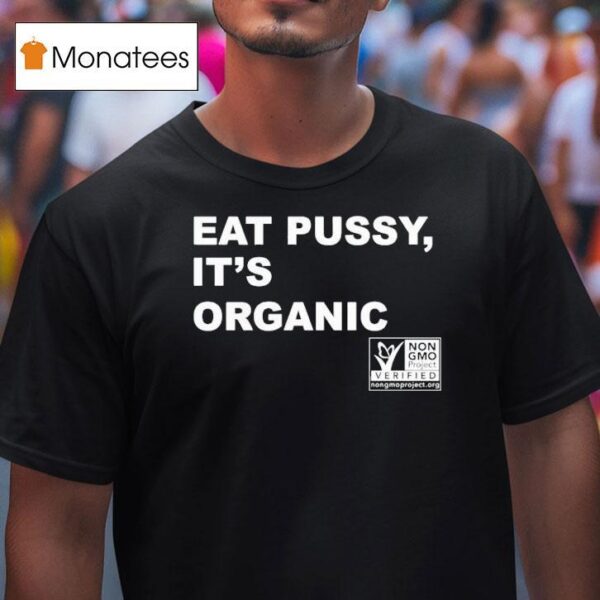 Eat Pussy It S Organic Non Gmo Project Verified T Shirt