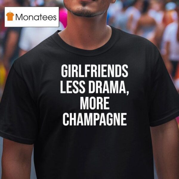 Girlfriends Less Drama More Champagne T Shirt