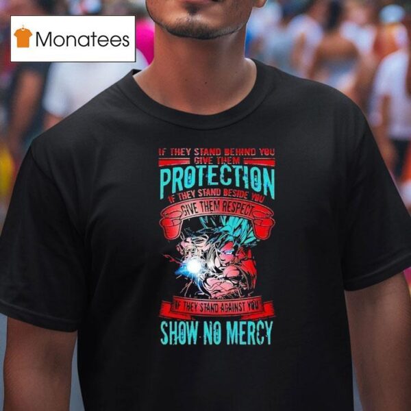 Goku If They Stand Behind You Give Them Protection If They Stand Beside You Give Them Respec T Shirt