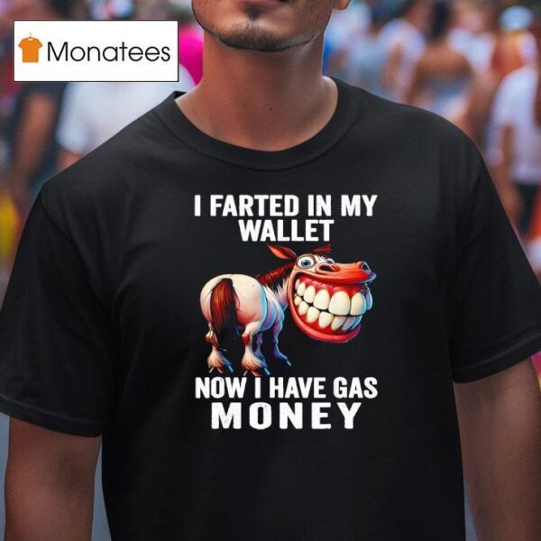 I Farted In My Wallet Now I Have Gas Money Funny Donkey T Shirt