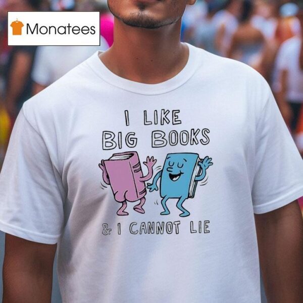 I Like Big Books And I Cannot Lie T Shirt