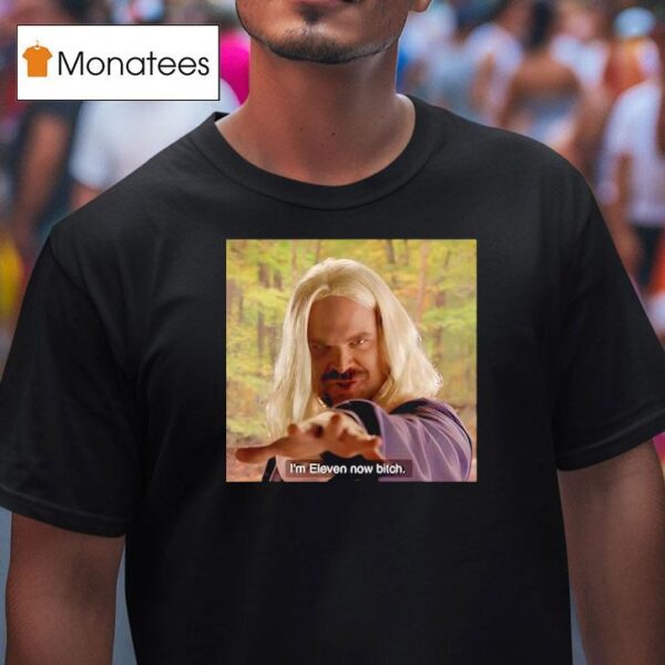 I M Eleven Now Bitch Jim Hopper Stranger Things T Shirt