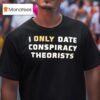 I Only Date Conspiracy Theorists T Shirs T Shirt
